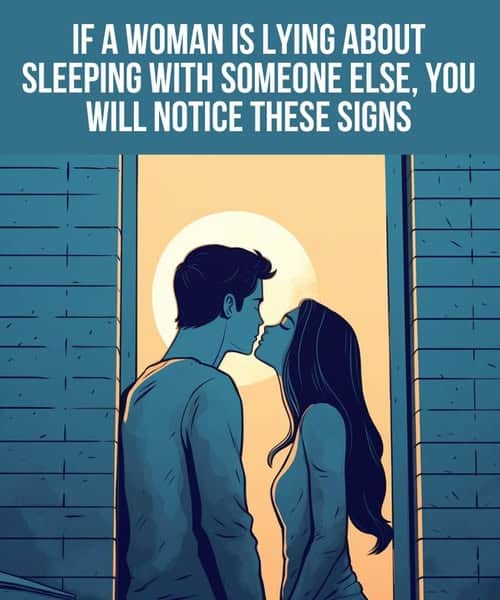 If A Woman Is Lying About Sleeping With Someone Else, You Will Notice These Main Signs